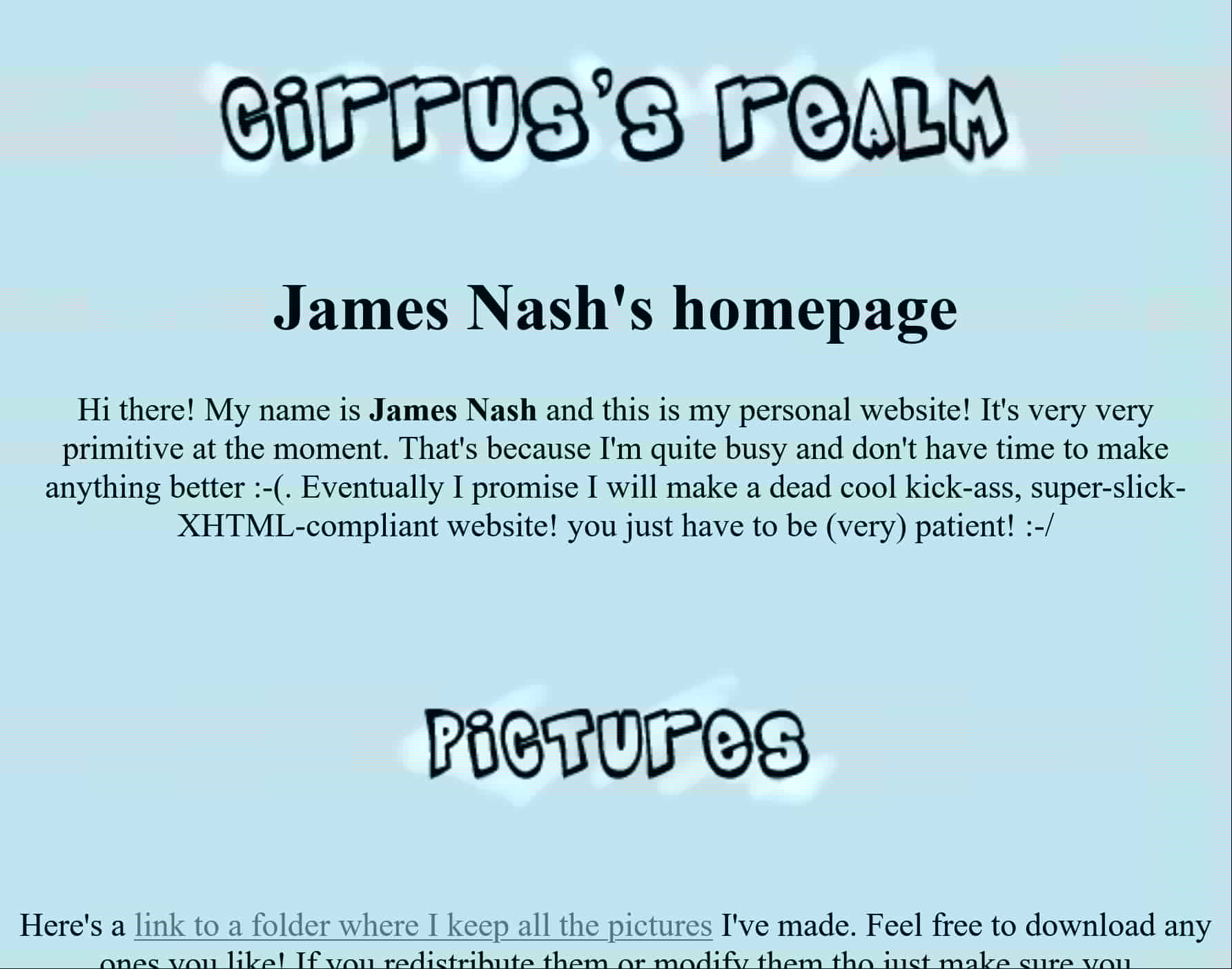 Screenshot of a webpage titled 'Cirrus's Realm'. Below the title graphic it says: Hi there! My name is James Nash and this is my personal website! It's very very primitive at the moment. That's because I'm quite busy and don't have time to make anything better. Eventually I promise I will make a dead cool kick-ass, super-slick-XHTML-compliant website! you just have to be (very) patient!